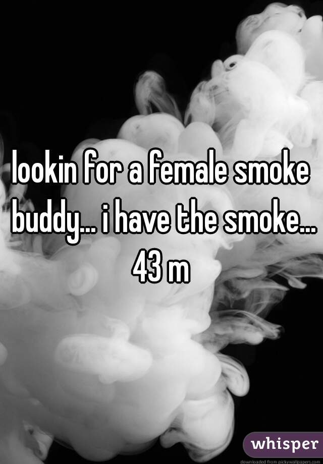 lookin for a female smoke buddy... i have the smoke...
43 m