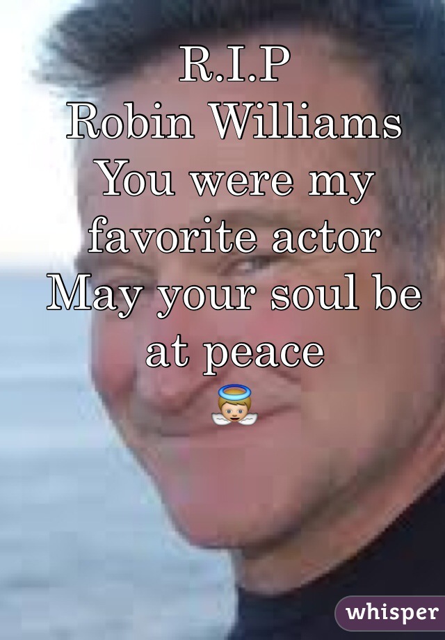 R.I.P
Robin Williams 
You were my favorite actor
May your soul be at peace
👼