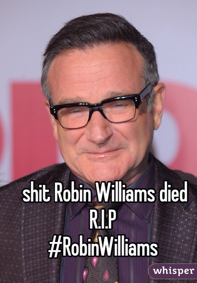  shit Robin Williams died 
R.I.P
#RobinWilliams