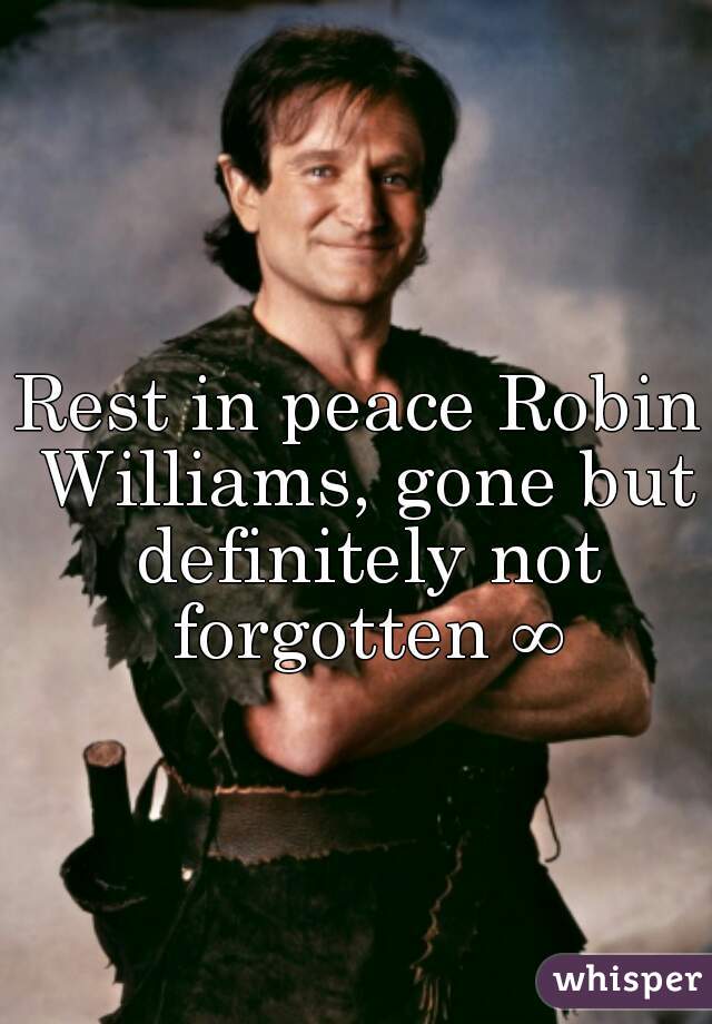 Rest in peace Robin Williams, gone but definitely not forgotten ∞