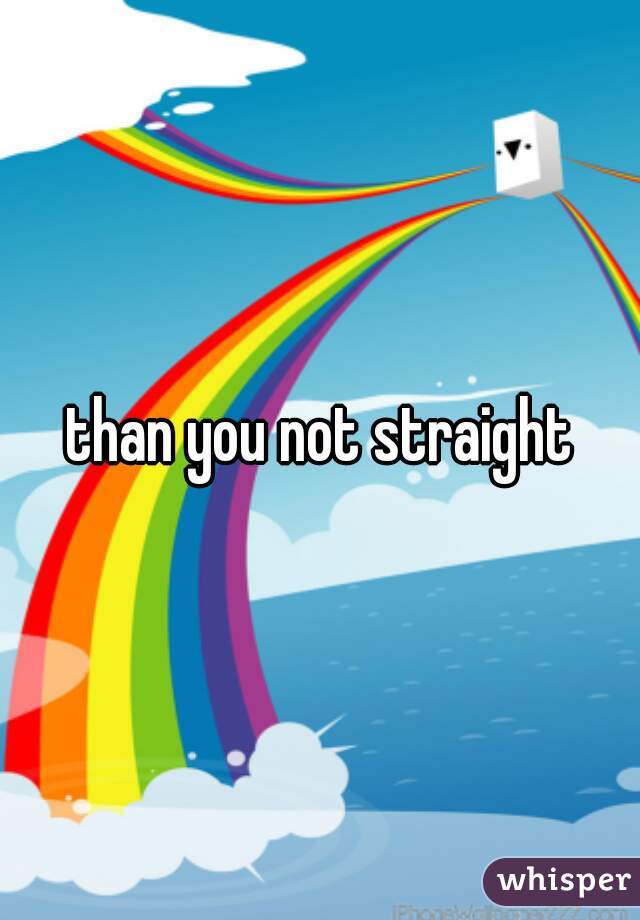 than you not straight