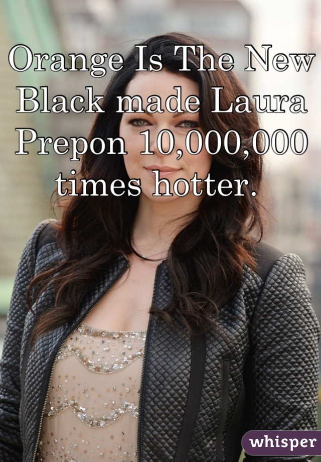 Orange Is The New Black made Laura Prepon 10,000,000 times hotter. 