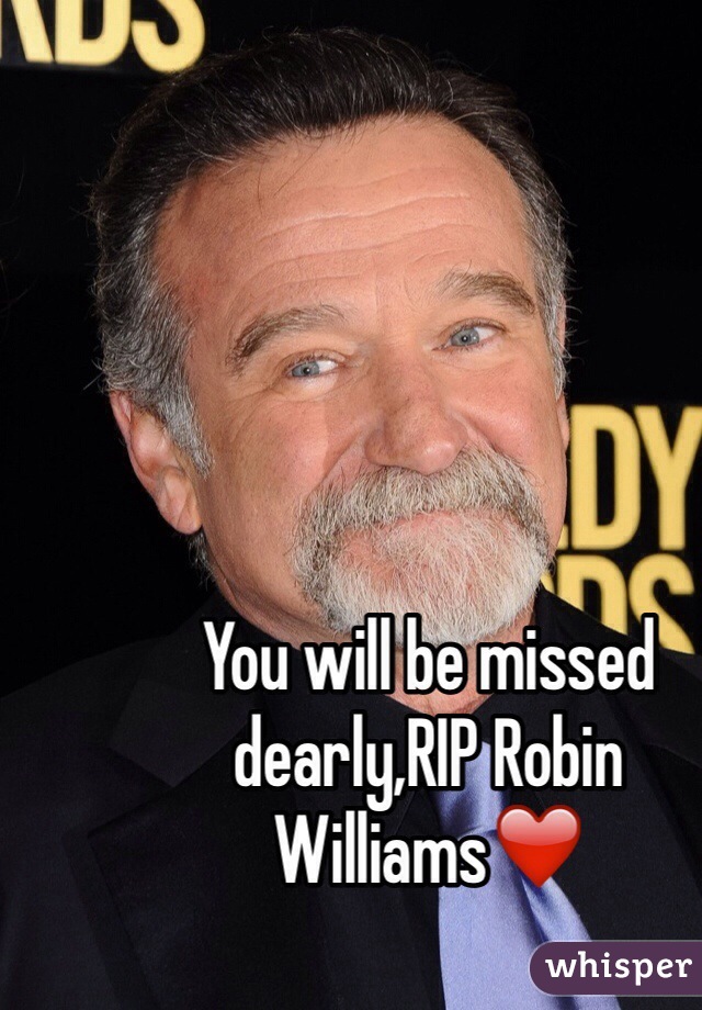 You will be missed dearly,RIP Robin Williams❤️