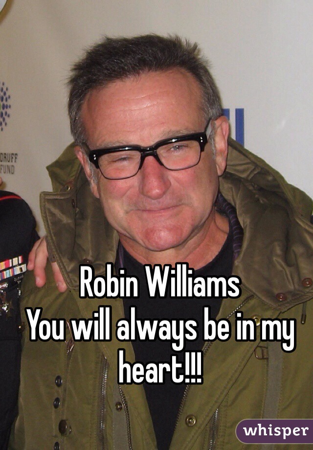 Robin Williams 
You will always be in my heart!!!