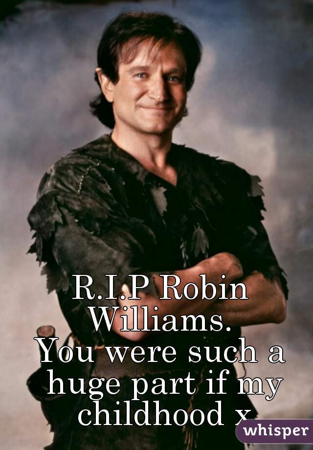 R.I.P Robin Williams. 
You were such a huge part if my childhood x