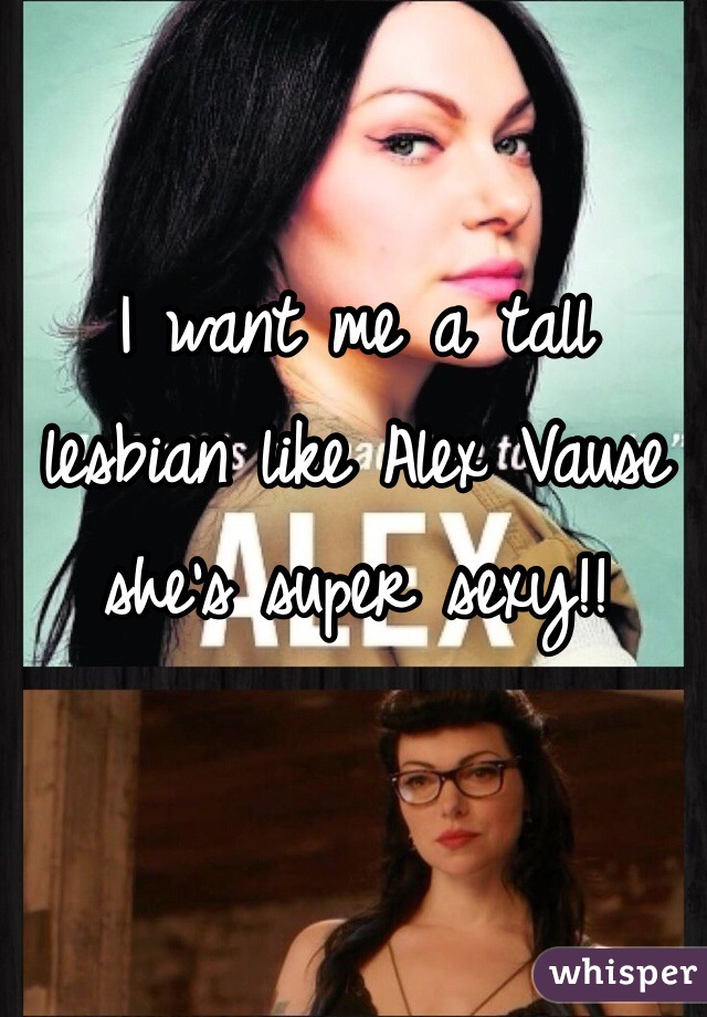 I want me a tall lesbian like Alex Vause she's super sexy!!