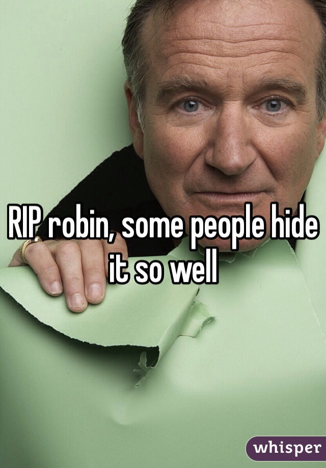 RIP robin, some people hide it so well