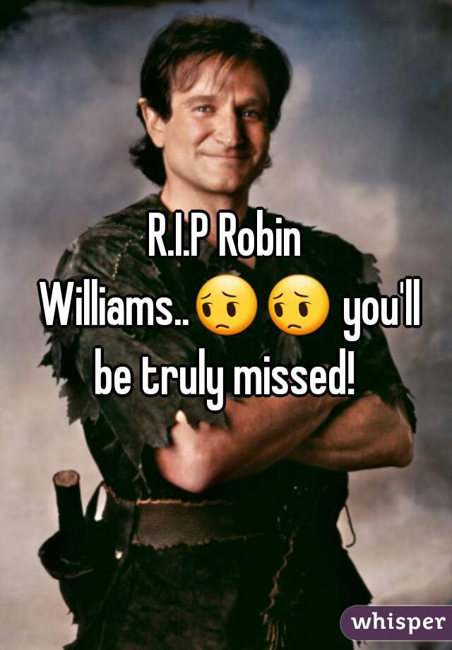 R.I.P Robin Williams..😔😔 you'll be truly missed! 