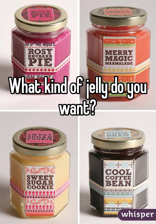 What kind of jelly do you want?