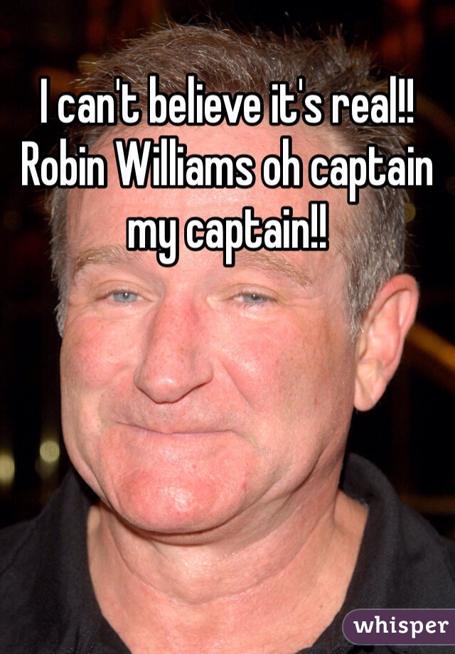 I can't believe it's real!! Robin Williams oh captain my captain!! 