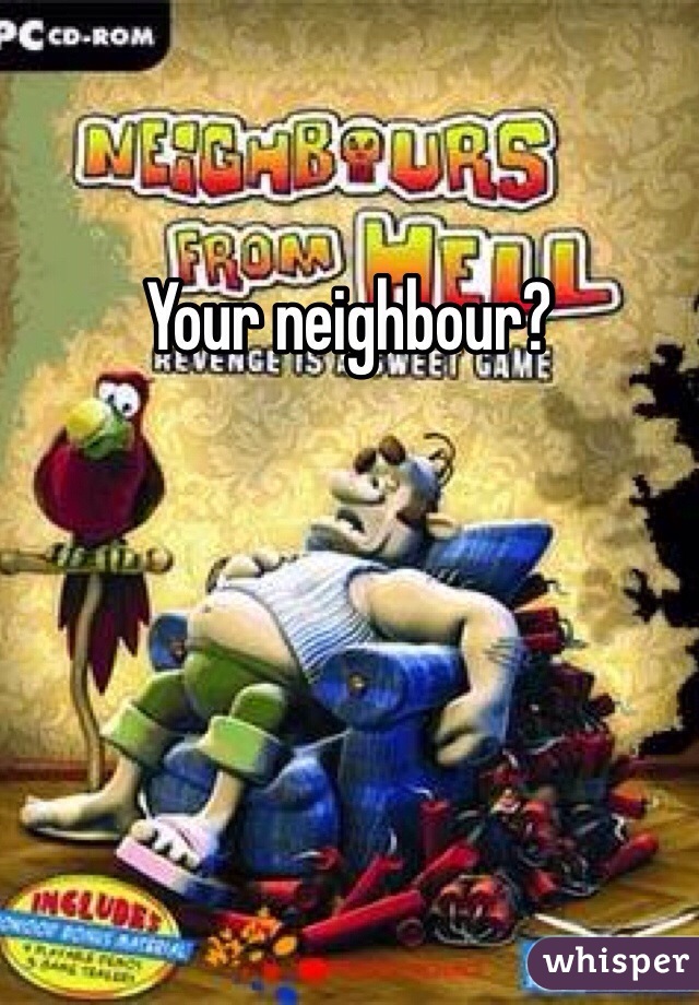 Your neighbour?