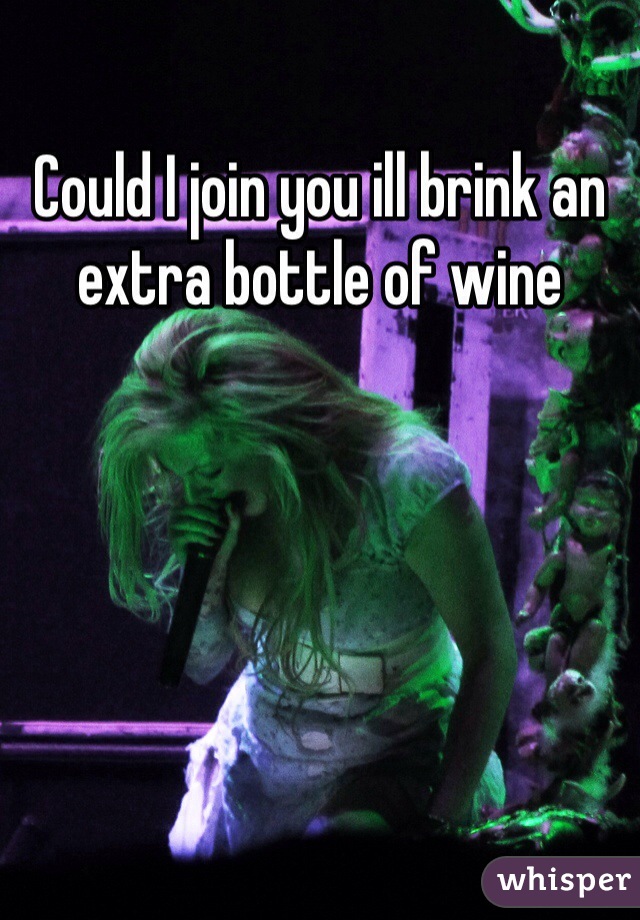 Could I join you ill brink an extra bottle of wine