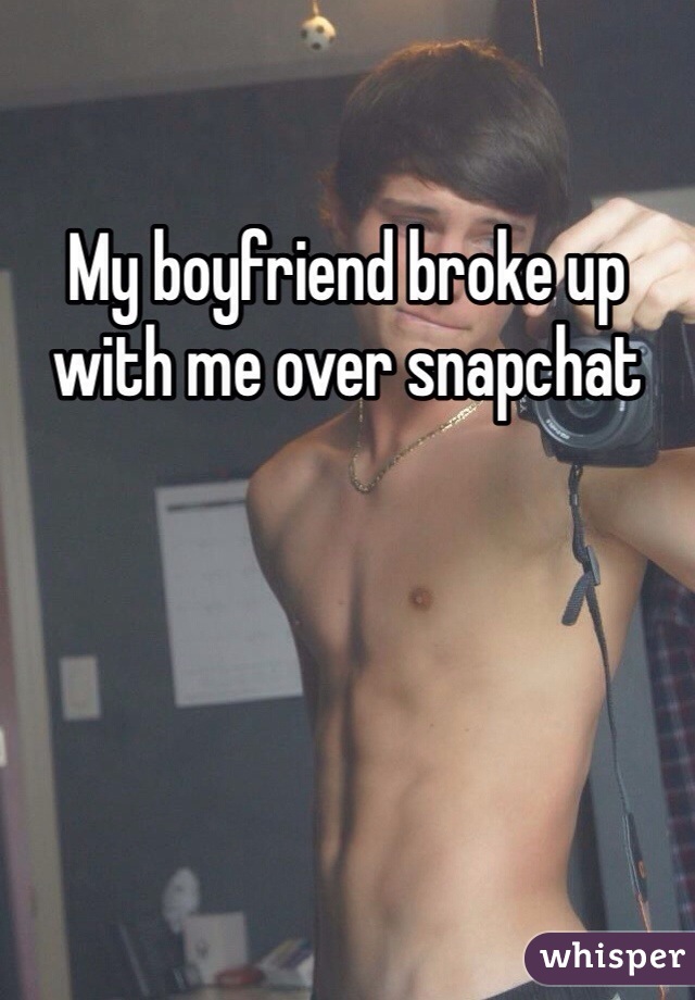 My boyfriend broke up with me over snapchat
