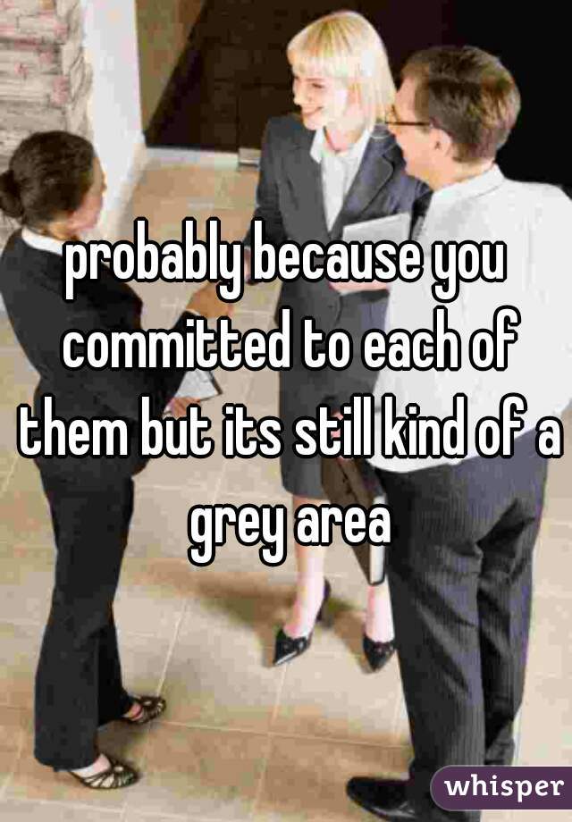 probably because you committed to each of them but its still kind of a grey area