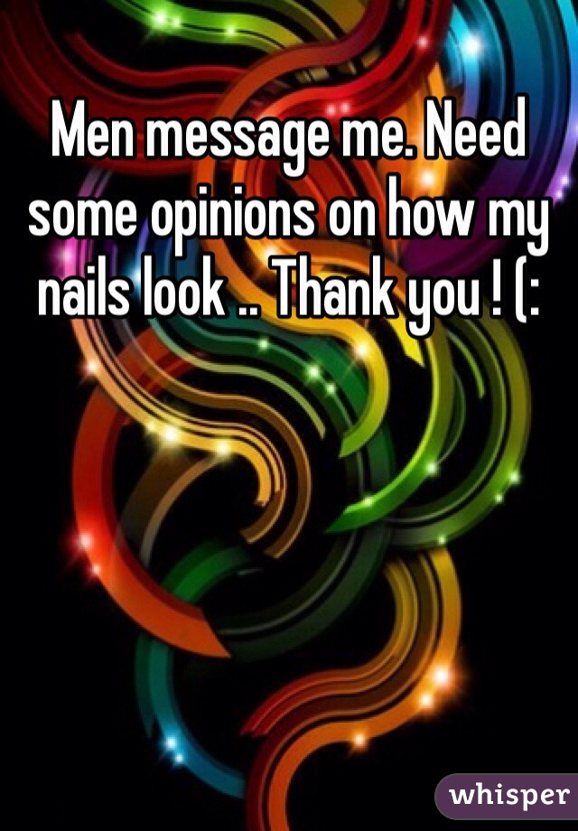 Men message me. Need some opinions on how my nails look .. Thank you ! (: 