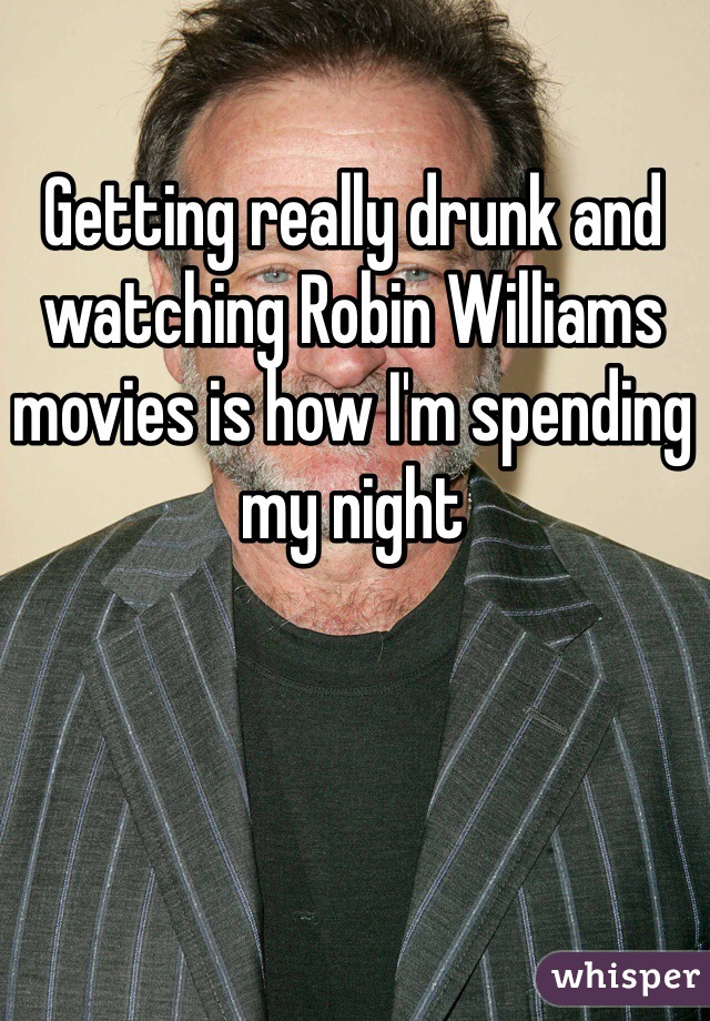 Getting really drunk and watching Robin Williams movies is how I'm spending my night 