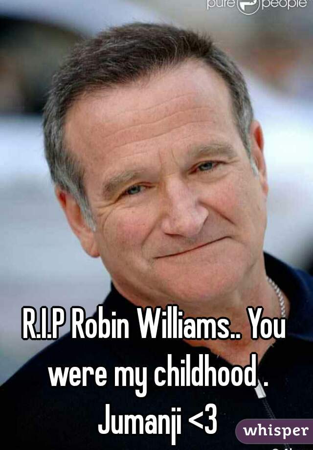R.I.P Robin Williams.. You were my childhood . Jumanji <3