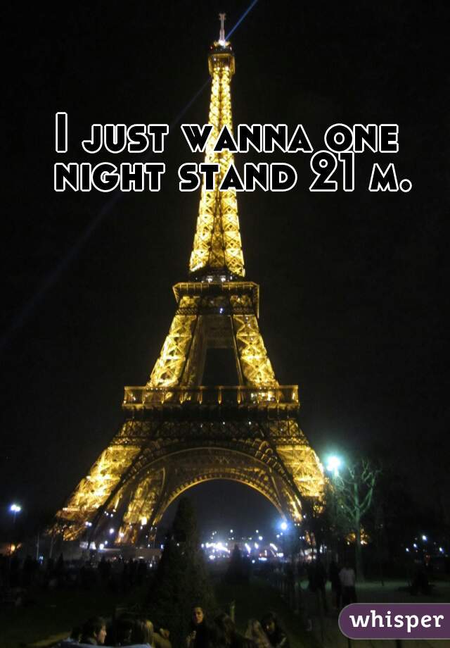 I just wanna one night stand 21 m.