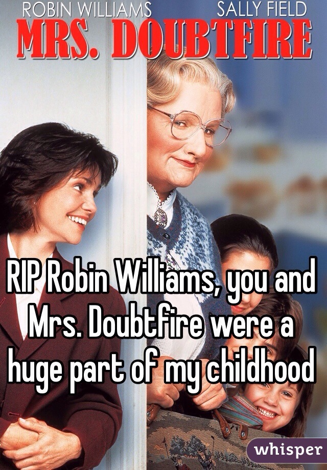 RIP Robin Williams, you and Mrs. Doubtfire were a huge part of my childhood