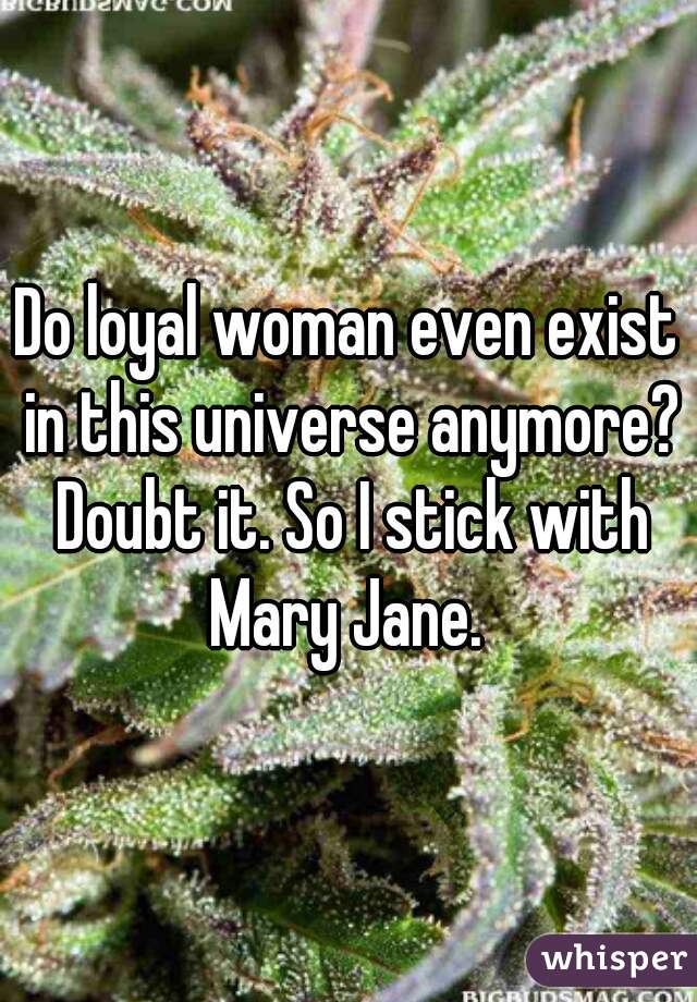 Do loyal woman even exist in this universe anymore? Doubt it. So I stick with Mary Jane. 