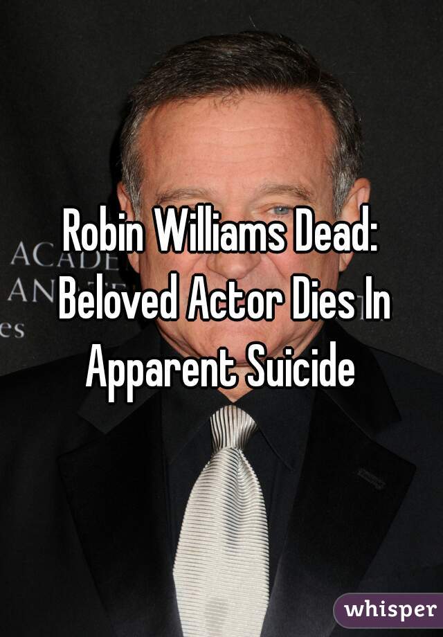 Robin Williams Dead: Beloved Actor Dies In Apparent Suicide 