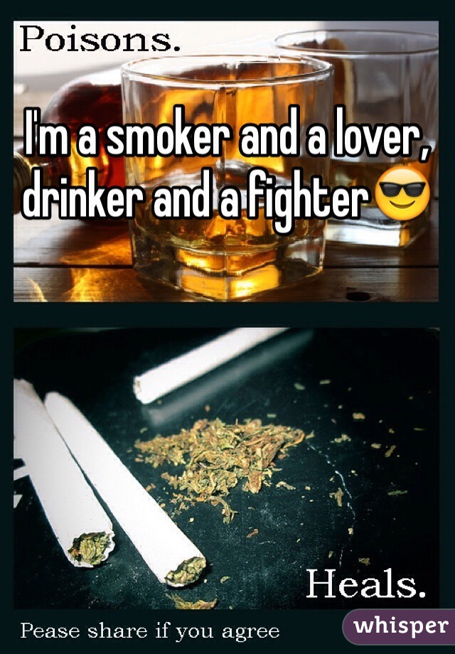 I'm a smoker and a lover, drinker and a fighter😎