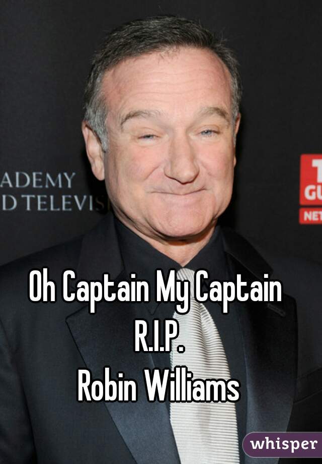 Oh Captain My Captain 
R.I.P.
Robin Williams