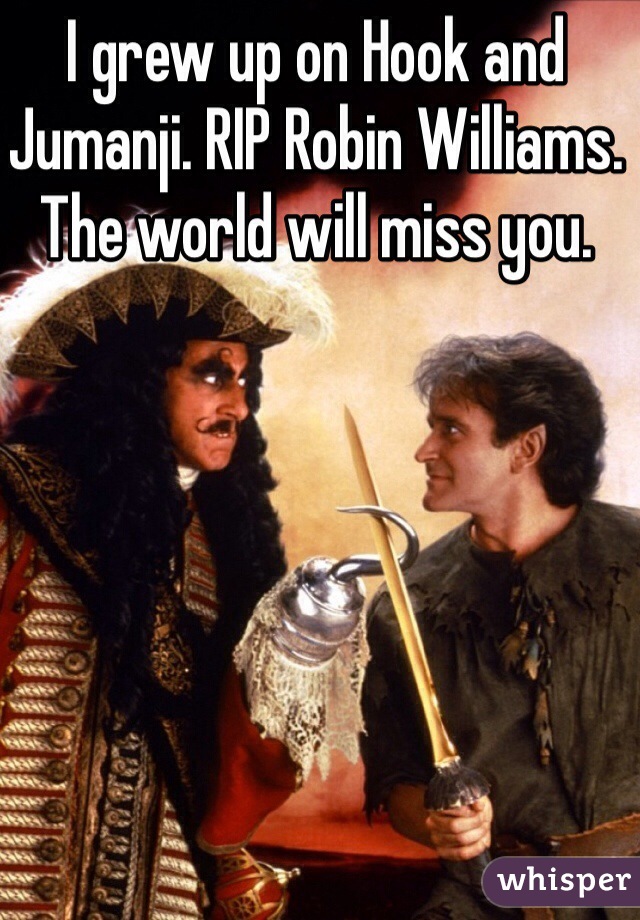 I grew up on Hook and Jumanji. RIP Robin Williams. The world will miss you. 