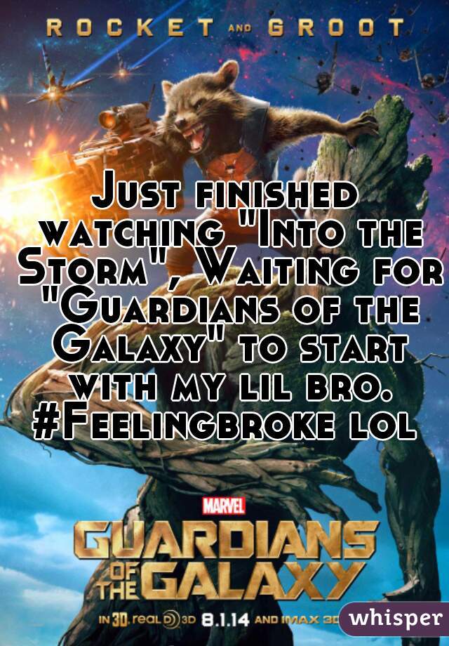 Just finished watching "Into the Storm", Waiting for "Guardians of the Galaxy" to start with my lil bro. #Feelingbroke lol 