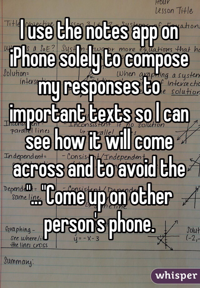 I use the notes app on iPhone solely to compose my responses to important texts so I can see how it will come across and to avoid the "..."Come up on other person's phone.