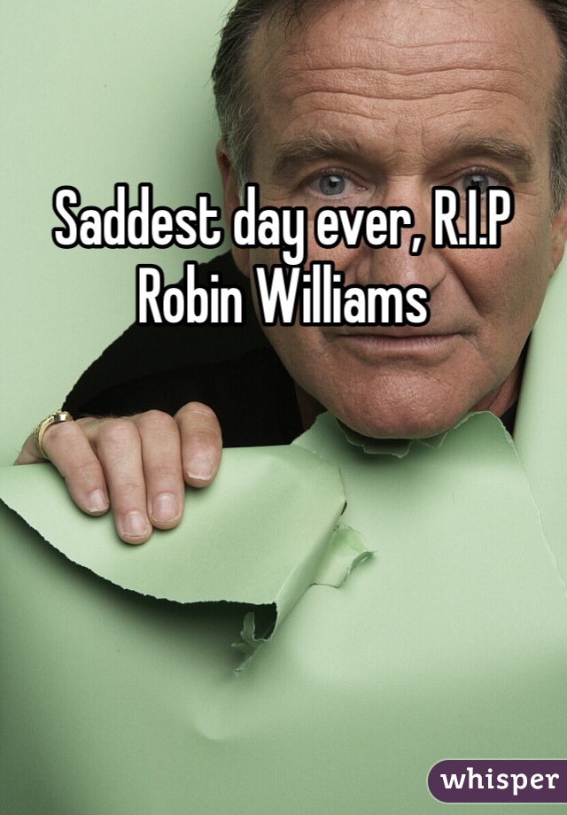 Saddest day ever, R.I.P Robin Williams 