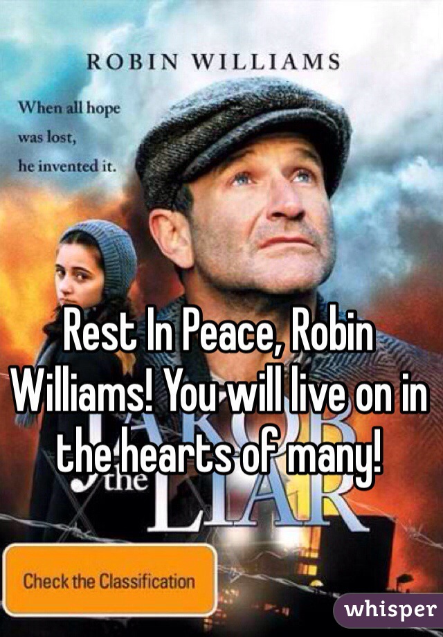 Rest In Peace, Robin Williams! You will live on in the hearts of many!