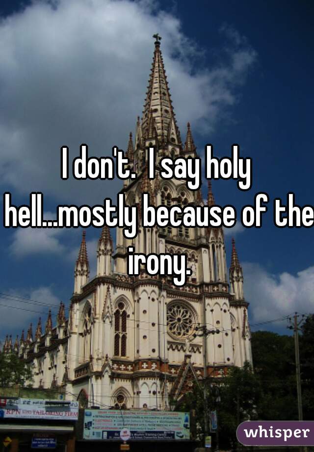 I don't.  I say holy hell...mostly because of the irony.