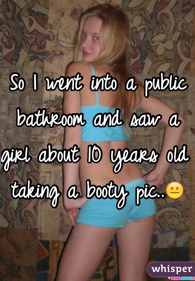 So I went into a public bathroom and saw a girl about 10 years old taking a booty pic..😐