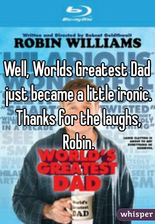 Well, Worlds Greatest Dad just became a little ironic. Thanks for the laughs, Robin.