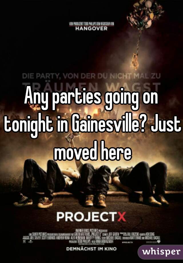 Any parties going on tonight in Gainesville? Just moved here