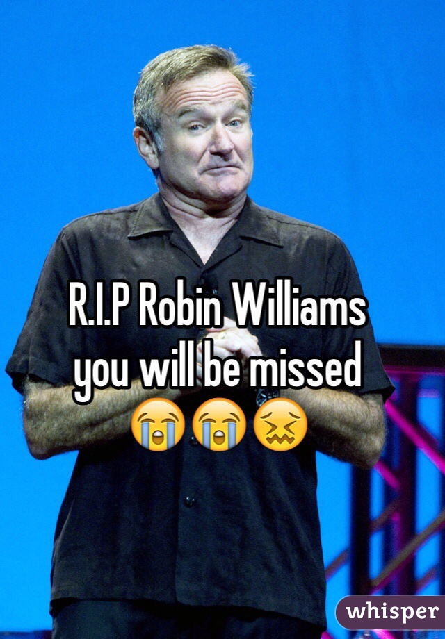 R.I.P Robin Williams 
you will be missed 
😭😭😖