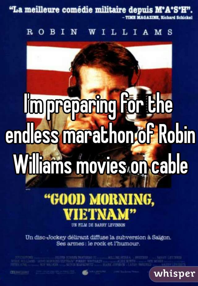 I'm preparing for the endless marathon of Robin Williams movies on cable