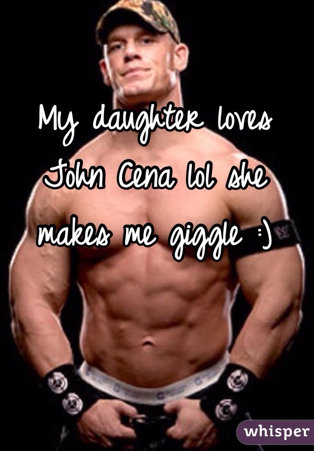 My daughter loves John Cena lol she makes me giggle :)