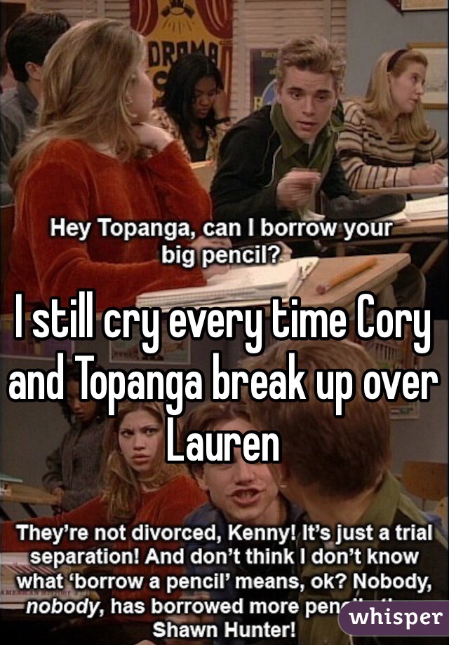 I still cry every time Cory and Topanga break up over Lauren 