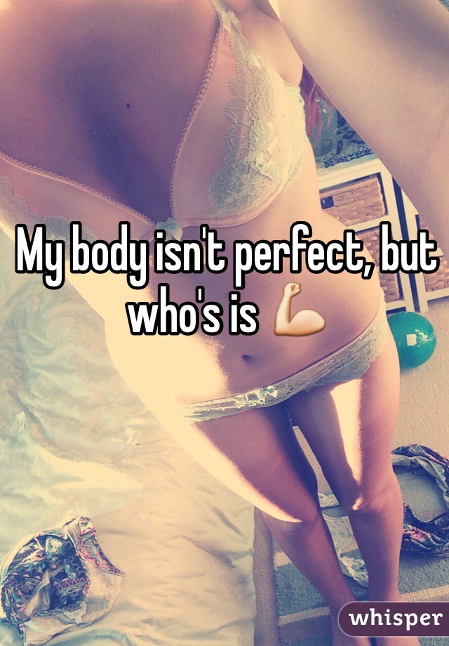 My body isn't perfect, but who's is 💪
