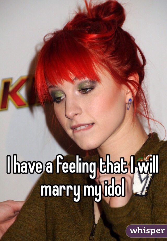 I have a feeling that I will marry my idol