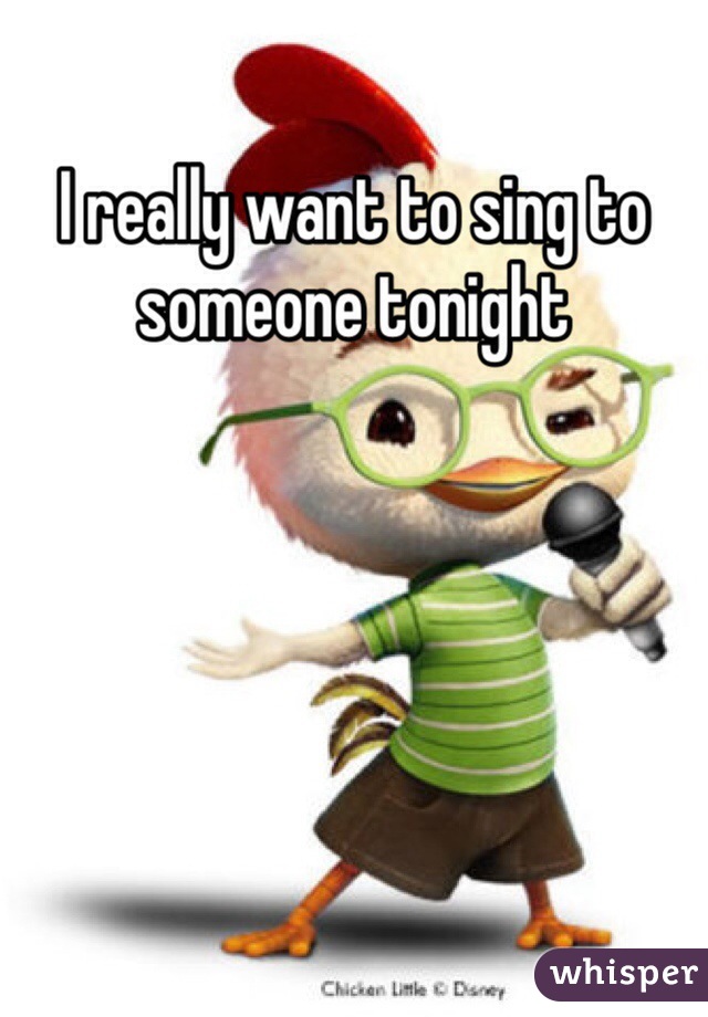 I really want to sing to someone tonight 