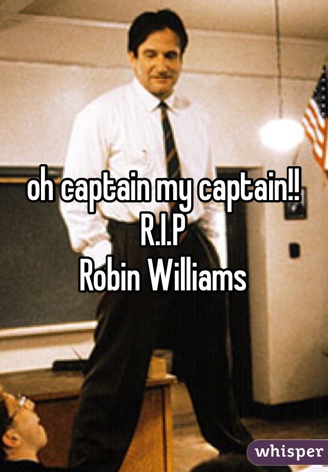 oh captain my captain!!
R.I.P
Robin Williams 