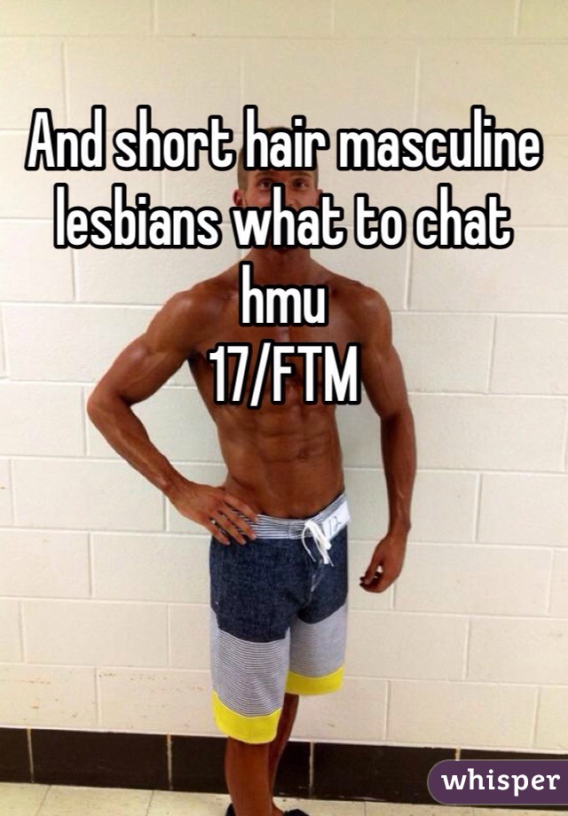 And short hair masculine lesbians what to chat hmu 
17/FTM