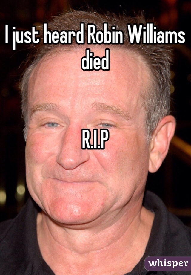 I just heard Robin Williams died 


R.I.P