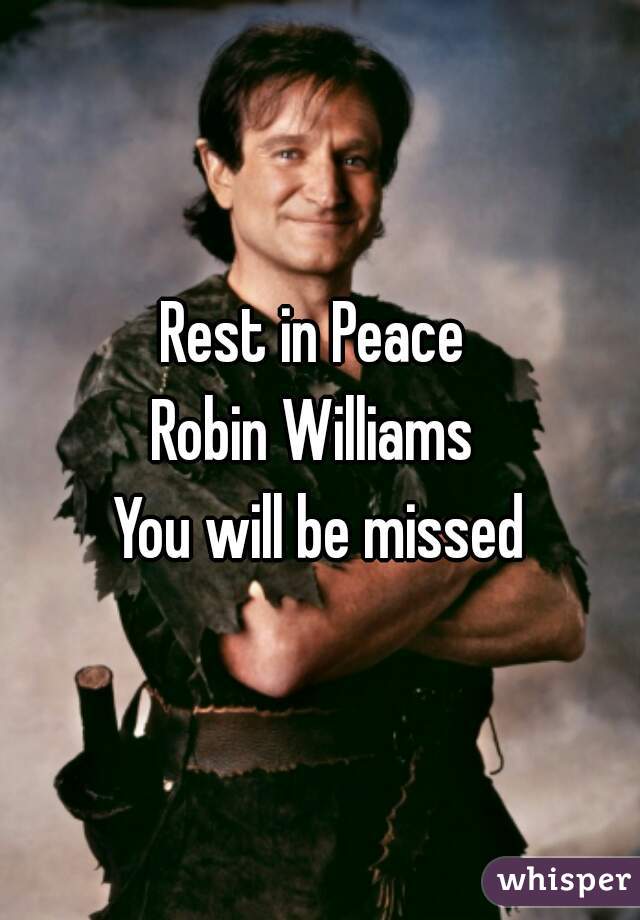 Rest in Peace 
Robin Williams 
You will be missed