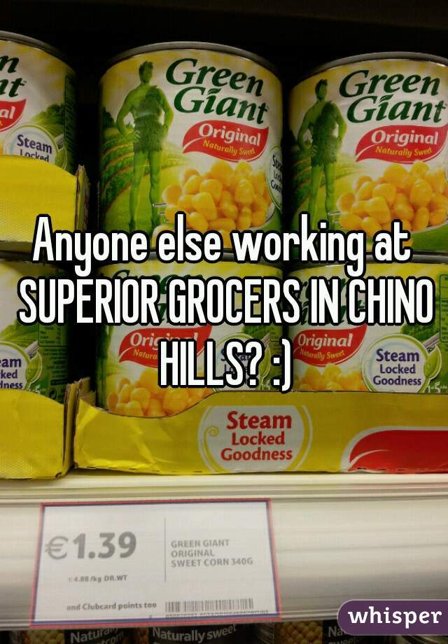 Anyone else working at SUPERIOR GROCERS IN CHINO HILLS? :)