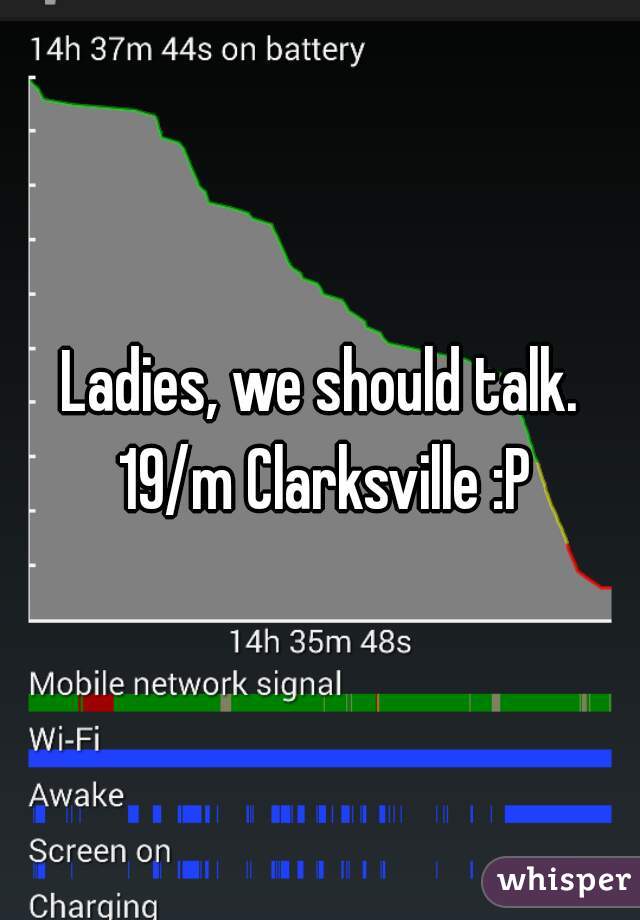 Ladies, we should talk. 19/m Clarksville :P