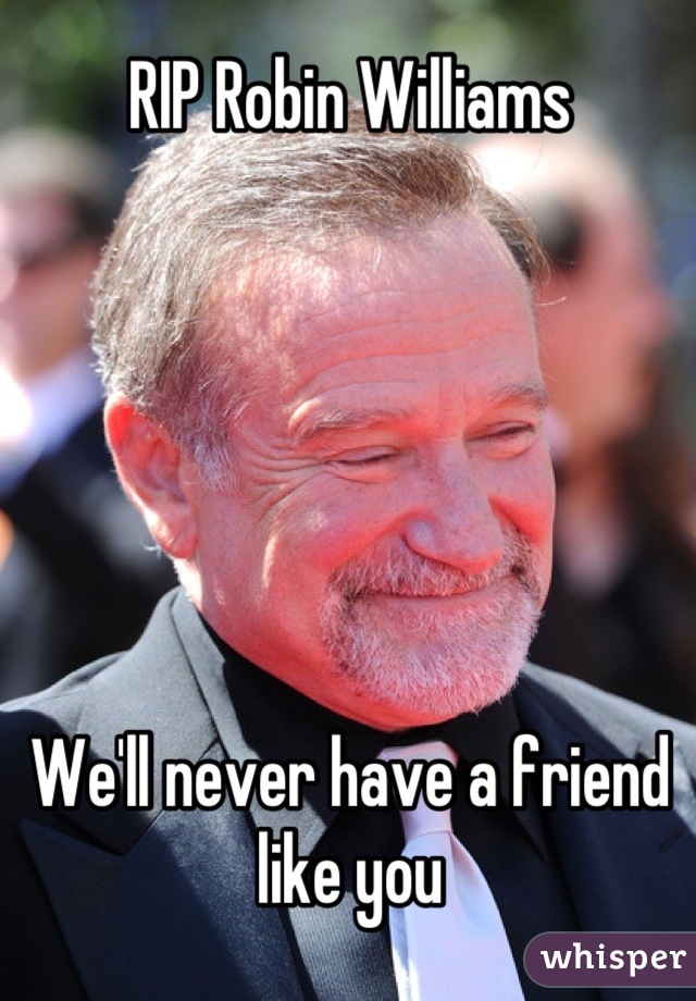 RIP Robin Williams






We'll never have a friend like you